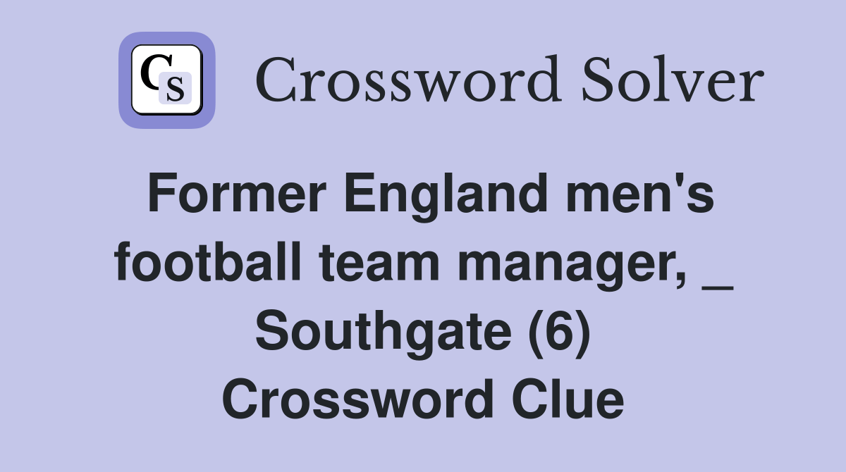 Former England men's football team manager, _ Southgate (6) Crossword